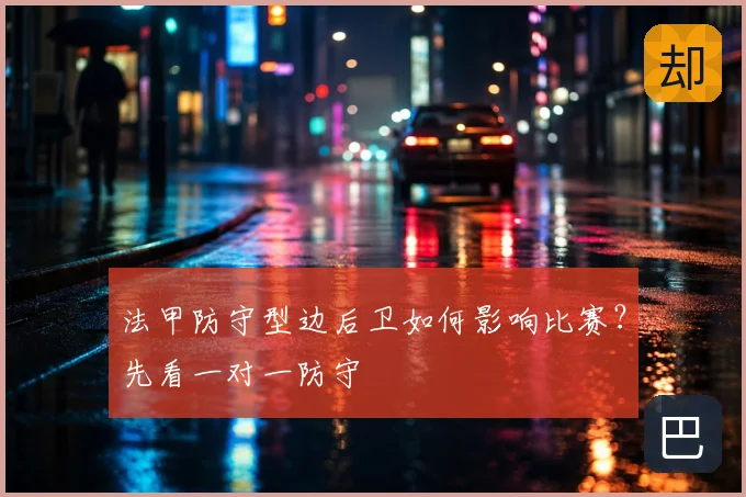 法甲防守型边后卫如何影响比赛？先看一对一防守