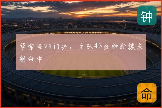萨索洛vs门兴,主队43分钟新援点射命中