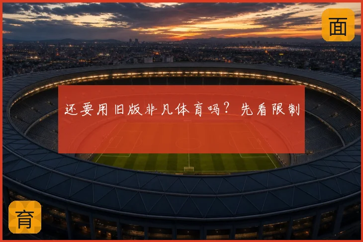 还要用旧版非凡体育吗?先看限制