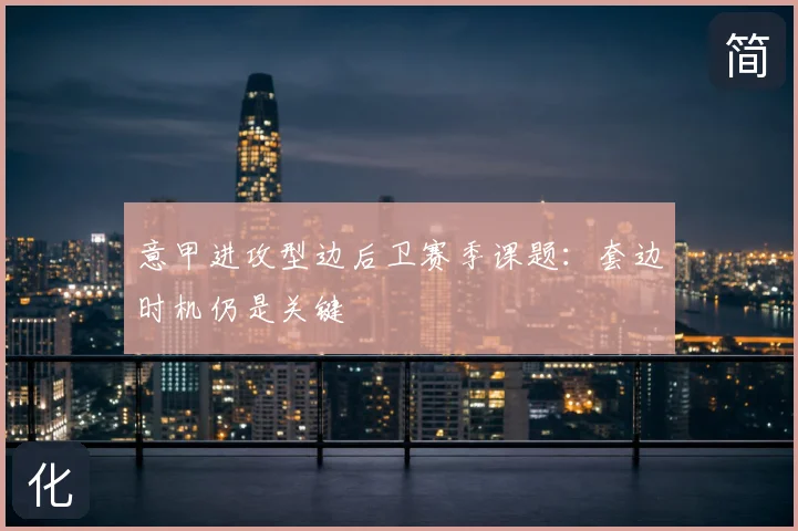 意甲进攻型边后卫赛季课题：套边时机仍是关键